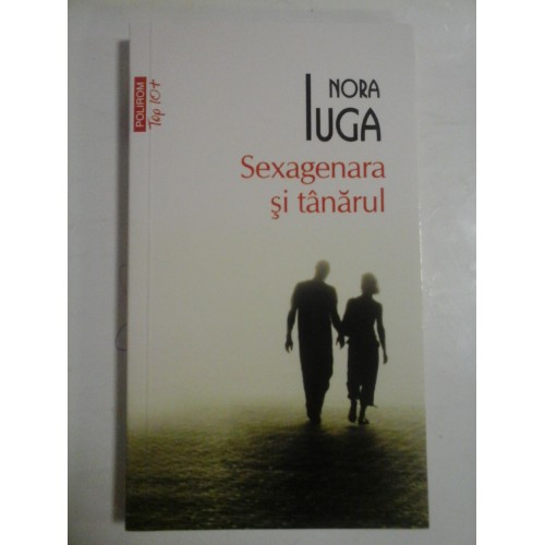 SEXAGENARA SI TANARUL (roman) - Nora IUGA SEXAGENARA SI TANARUL (roman) - Nora IUGA